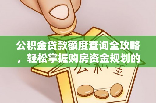 新园公积金贷款额度查询全攻略，轻松掌握购房资金规划的关键