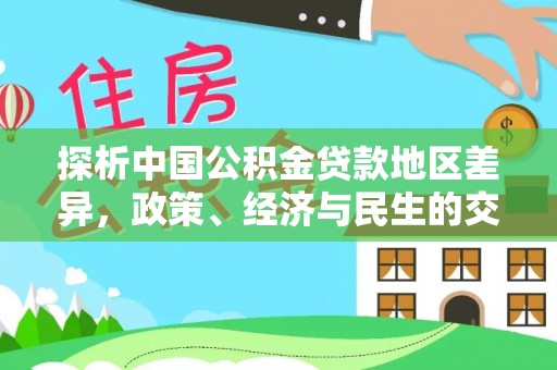 新园探析中国公积金贷款地区差异，政策、经济与民生的交织影响