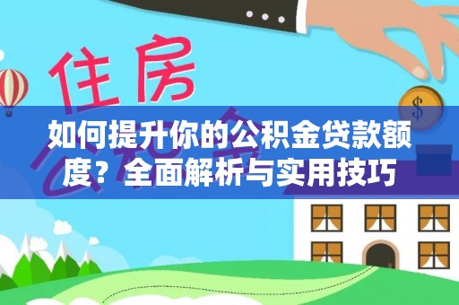 新园如何提升你的公积金贷款额度？全面解析与实用技巧