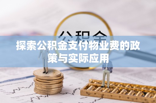 新园探索公积金支付物业费的政策与实际应用