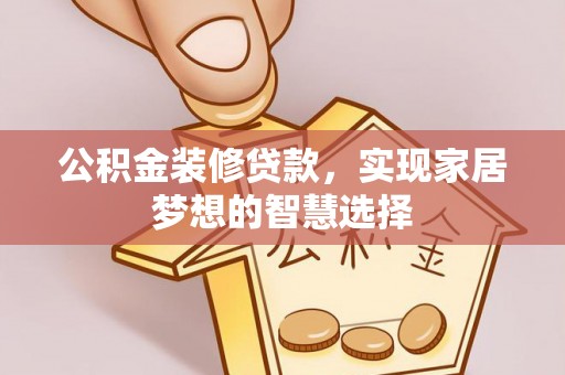 新园公积金装修贷款，实现家居梦想的智慧选择
