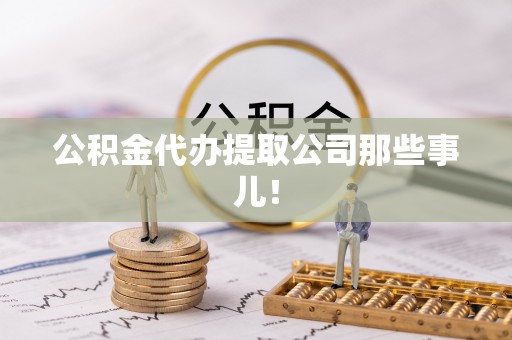 新园公积金代办提取公司那些事儿！