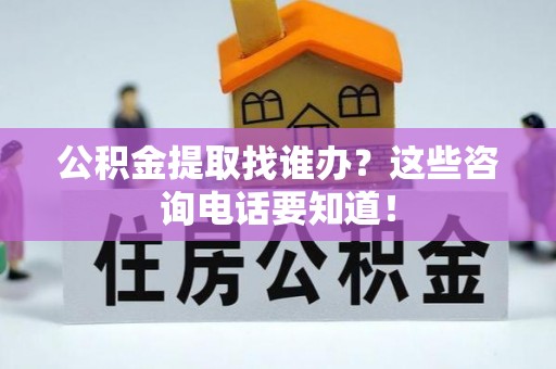 新园公积金提取找谁办？这些咨询电话要知道！
