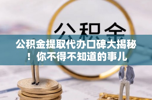 新园公积金提取代办口碑大揭秘！你不得不知道的事儿