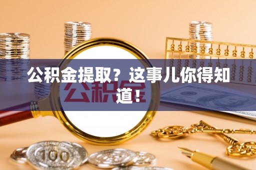 新园公积金提取？这事儿你得知道！