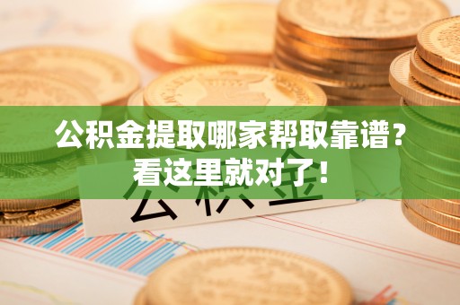 新园公积金提取哪家帮取靠谱？看这里就对了！