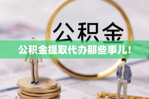 新园公积金提取代办那些事儿！