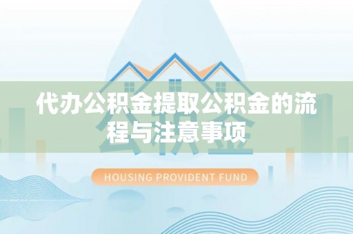 新园代办公积金提取公积金的流程与注意事项