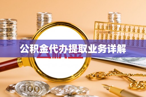 新园公积金代办提取业务详解
