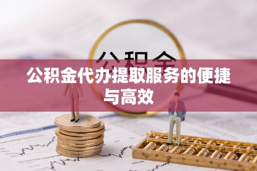 新园公积金代办提取服务的便捷与高效