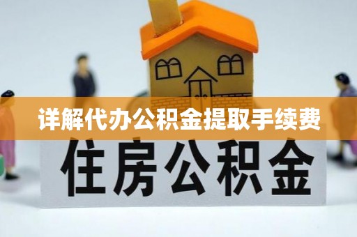 新园详解代办公积金提取手续费