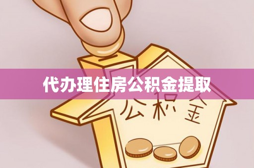 新园代办理住房公积金提取