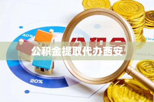 新园公积金提取代办西安