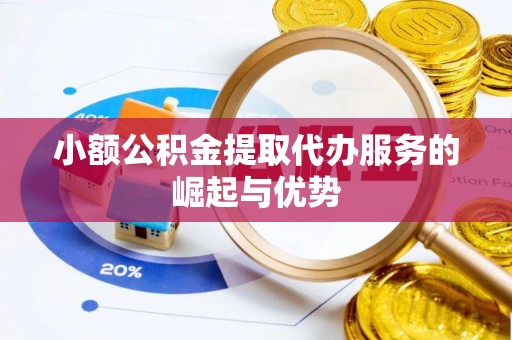 新园小额公积金提取代办服务的崛起与优势